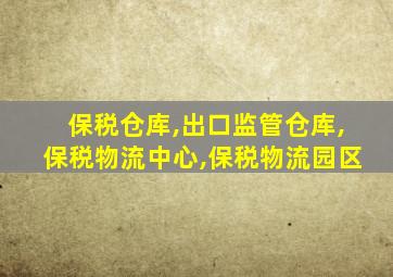 保税仓库,出口监管仓库,保税物流中心,保税物流园区