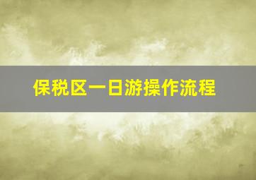 保税区一日游操作流程