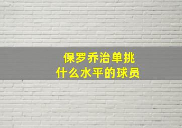 保罗乔治单挑什么水平的球员