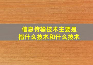 信息传输技术主要是指什么技术和什么技术