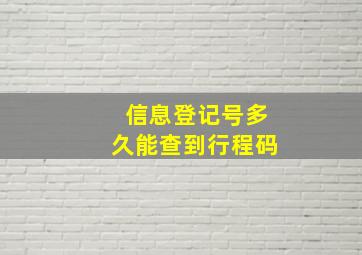 信息登记号多久能查到行程码