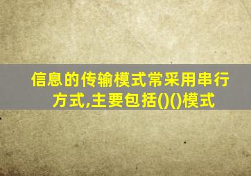 信息的传输模式常采用串行方式,主要包括()()模式