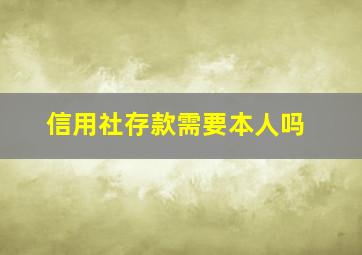 信用社存款需要本人吗