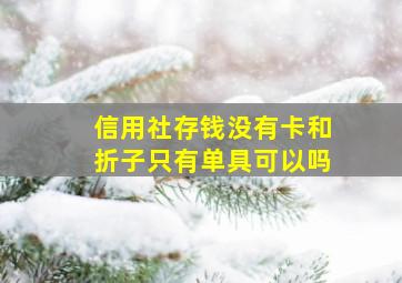 信用社存钱没有卡和折子只有单具可以吗