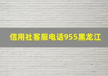 信用社客服电话955黑龙江