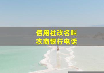 信用社改名叫农商银行电话