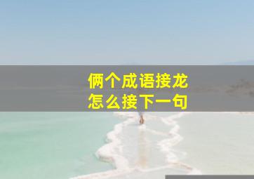 俩个成语接龙怎么接下一句