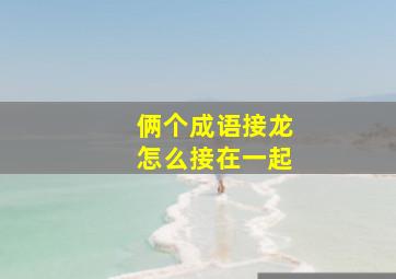 俩个成语接龙怎么接在一起