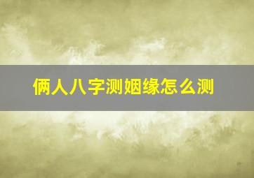 俩人八字测姻缘怎么测