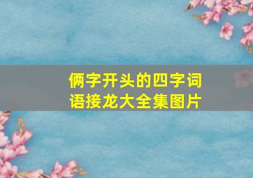 俩字开头的四字词语接龙大全集图片