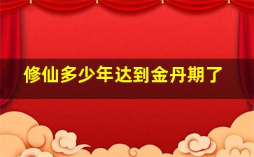 修仙多少年达到金丹期了