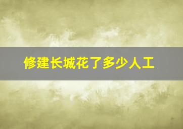 修建长城花了多少人工