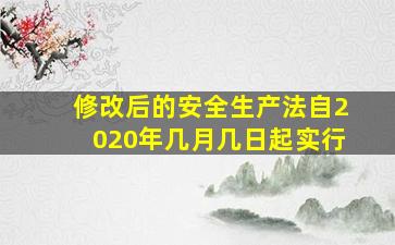 修改后的安全生产法自2020年几月几日起实行