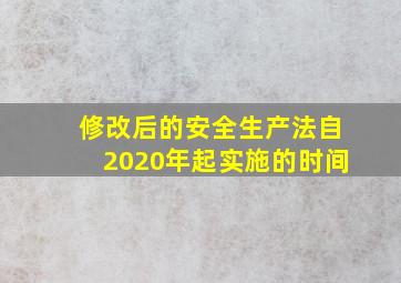 修改后的安全生产法自2020年起实施的时间