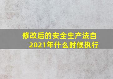 修改后的安全生产法自2021年什么时候执行