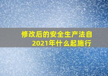 修改后的安全生产法自2021年什么起施行