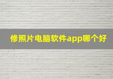 修照片电脑软件app哪个好