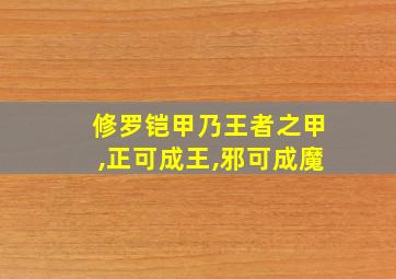 修罗铠甲乃王者之甲,正可成王,邪可成魔