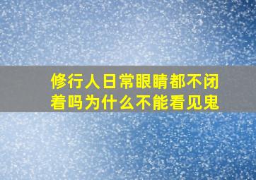 修行人日常眼睛都不闭着吗为什么不能看见鬼