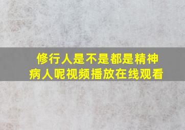 修行人是不是都是精神病人呢视频播放在线观看