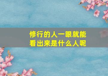 修行的人一眼就能看出来是什么人呢