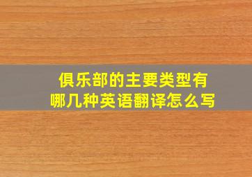 俱乐部的主要类型有哪几种英语翻译怎么写