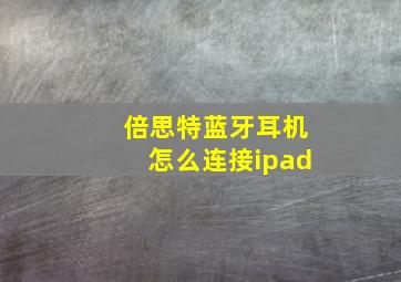 倍思特蓝牙耳机怎么连接ipad