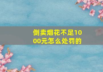 倒卖烟花不足1000元怎么处罚的