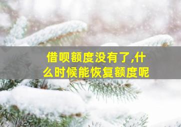 借呗额度没有了,什么时候能恢复额度呢