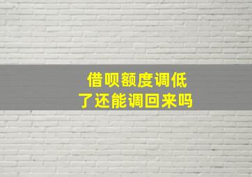 借呗额度调低了还能调回来吗