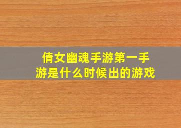 倩女幽魂手游第一手游是什么时候出的游戏