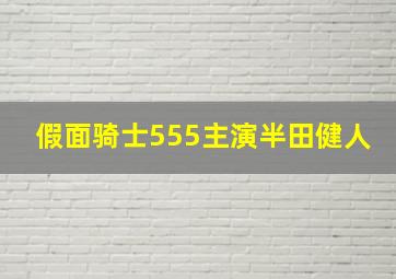 假面骑士555主演半田健人