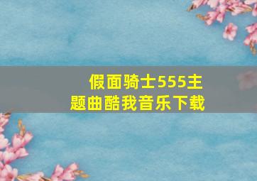 假面骑士555主题曲酷我音乐下载