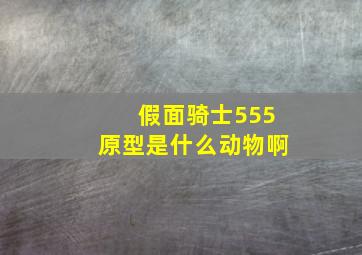 假面骑士555原型是什么动物啊