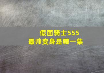 假面骑士555最帅变身是哪一集