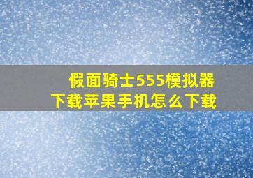 假面骑士555模拟器下载苹果手机怎么下载