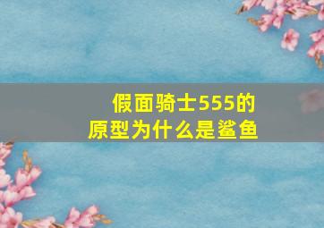 假面骑士555的原型为什么是鲨鱼