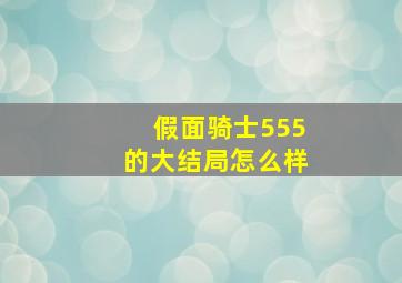 假面骑士555的大结局怎么样