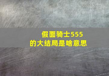 假面骑士555的大结局是啥意思