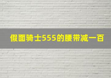 假面骑士555的腰带减一百