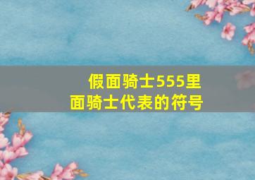 假面骑士555里面骑士代表的符号