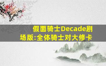 假面骑士Decade剧场版:全体骑士对大修卡