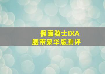 假面骑士IXA腰带豪华版测评