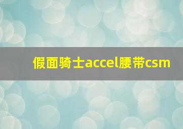 假面骑士accel腰带csm