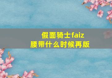 假面骑士faiz腰带什么时候再版