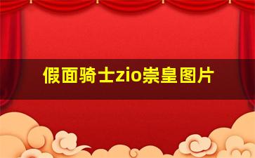 假面骑士zio崇皇图片