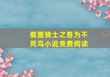 假面骑士之吾为不死鸟小说免费阅读