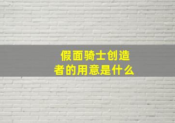 假面骑士创造者的用意是什么