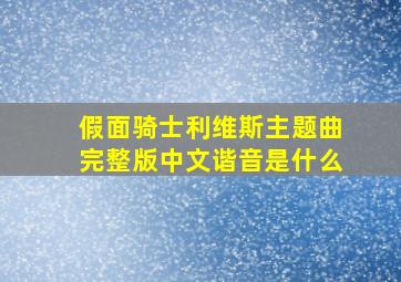 假面骑士利维斯主题曲完整版中文谐音是什么