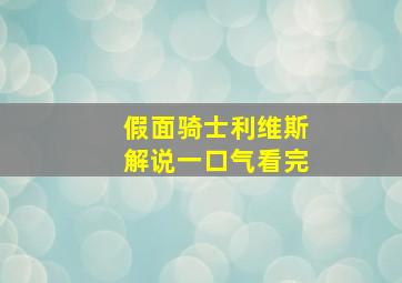 假面骑士利维斯解说一口气看完